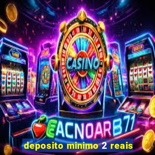 deposito minimo 2 reais